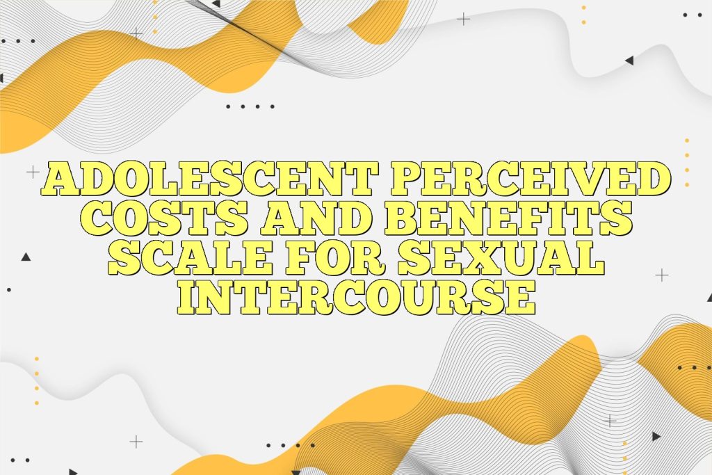 adolescent perceived costs and benefits scale for sexual intercourse