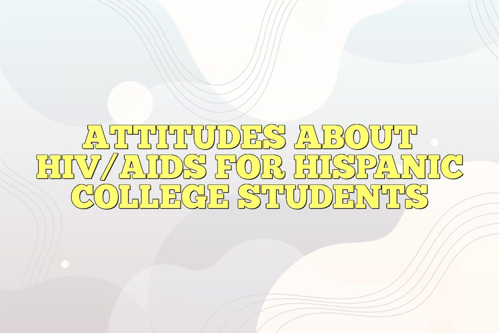 attitudes about hivaids for hispanic college students