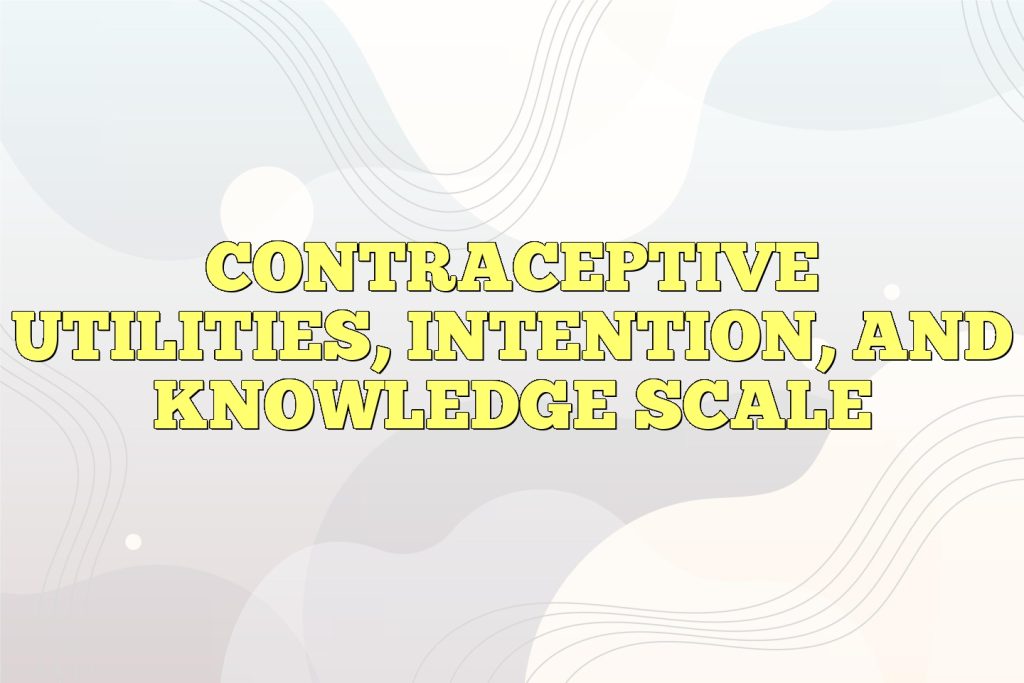 contraceptive utilities intention and knowledge scale