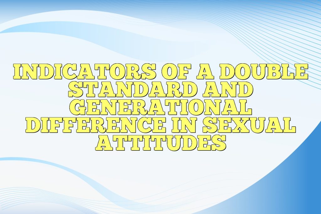 indicators of a double standard and generational difference in sexual attitudes