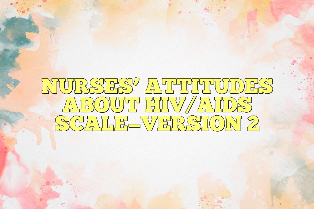 nurses attitudes about hivaids scaleversion 2