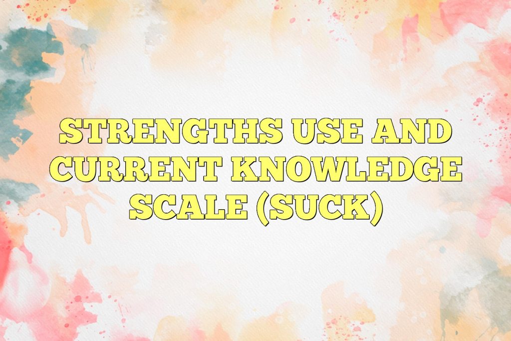 strengths use and current knowledge scale suck