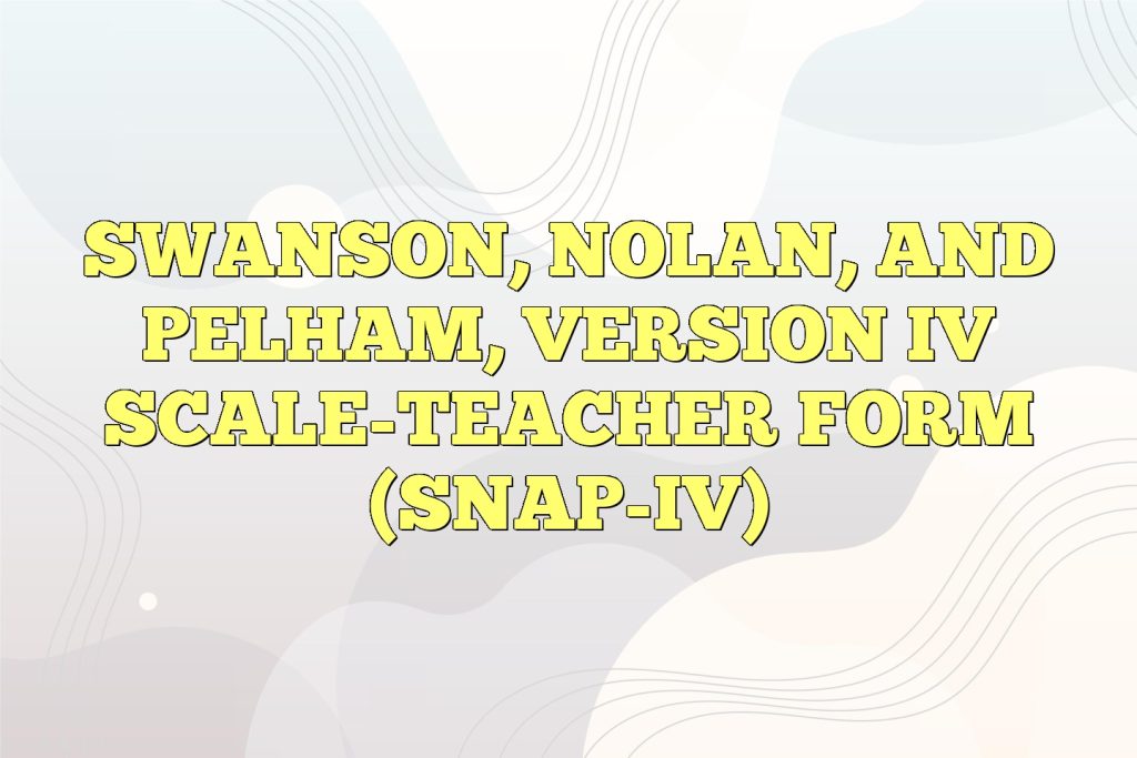 swanson nolan and pelham version iv scale teacher form snap iv
