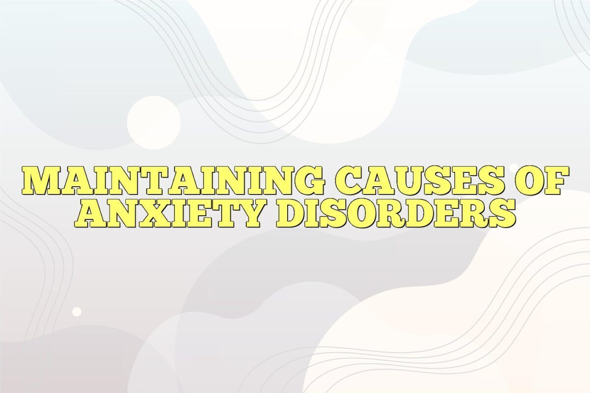 maintaining causes of anxiety disorders