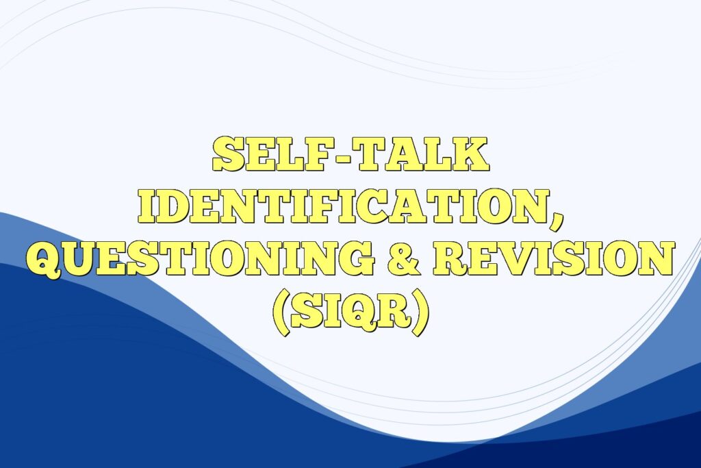 Self-talk Identification, Questioning & Revision (SIQR)