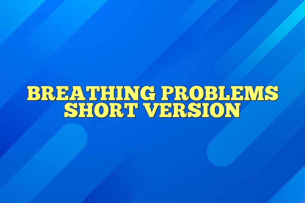 breathing problems short version