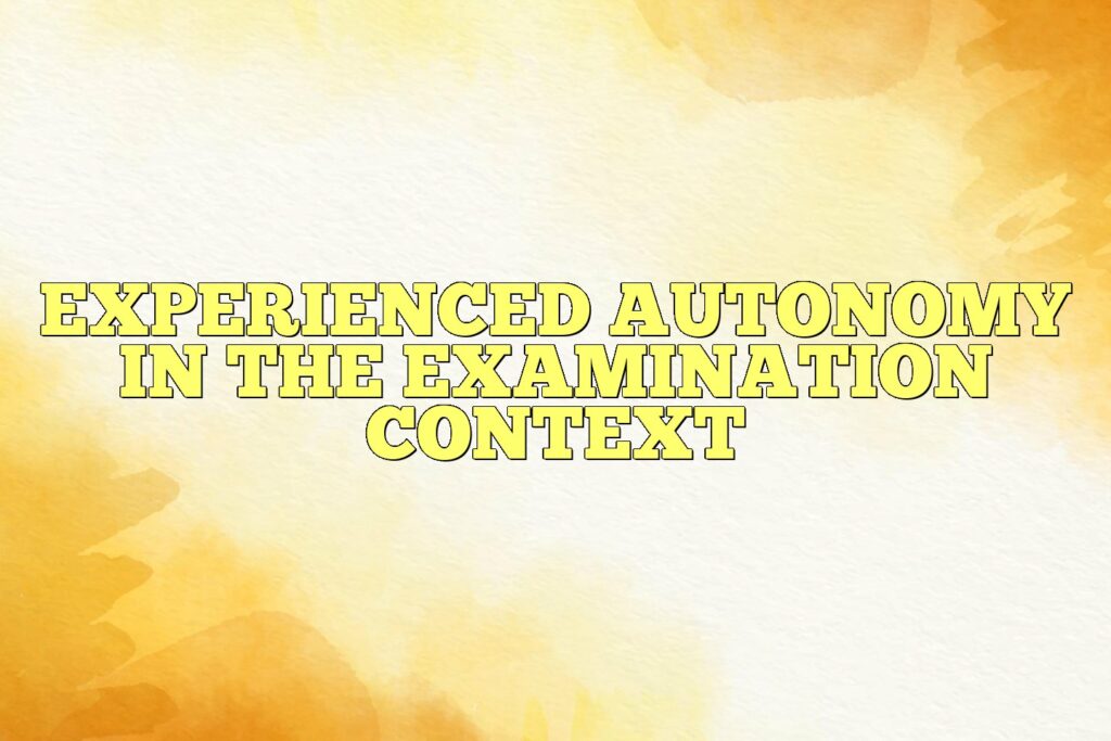 experienced autonomy in the examination context