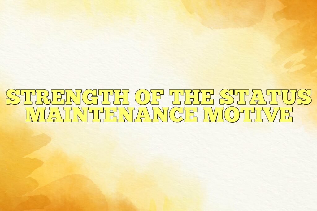 strength of the status maintenance motive
