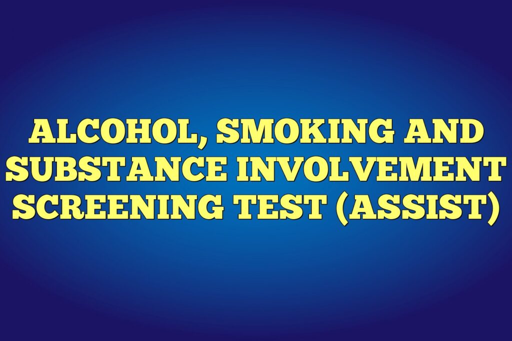 alcohol smoking and substance involvement screening test assist