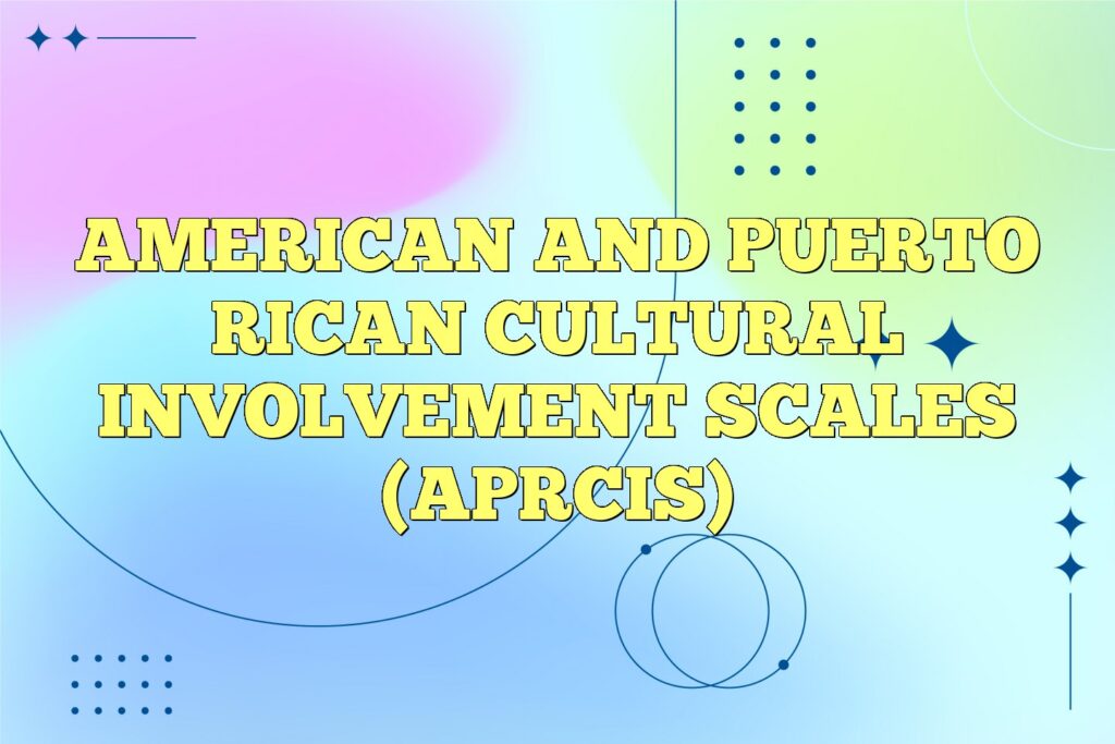american and puerto rican cultural involvement scales aprcis