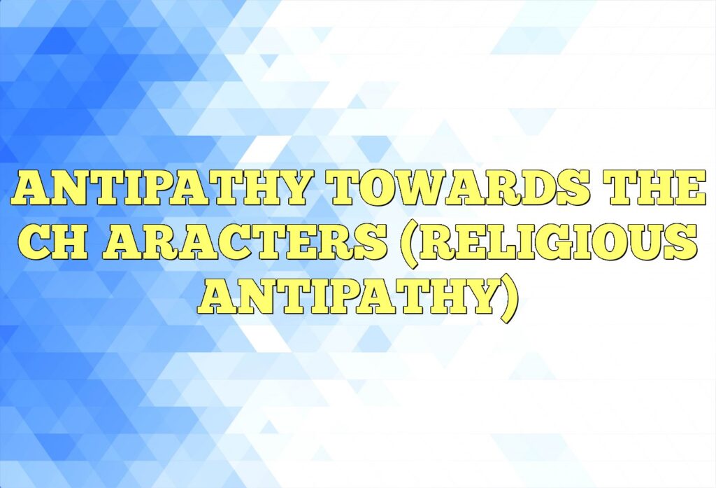 antipathy towards the characters religious antipathy