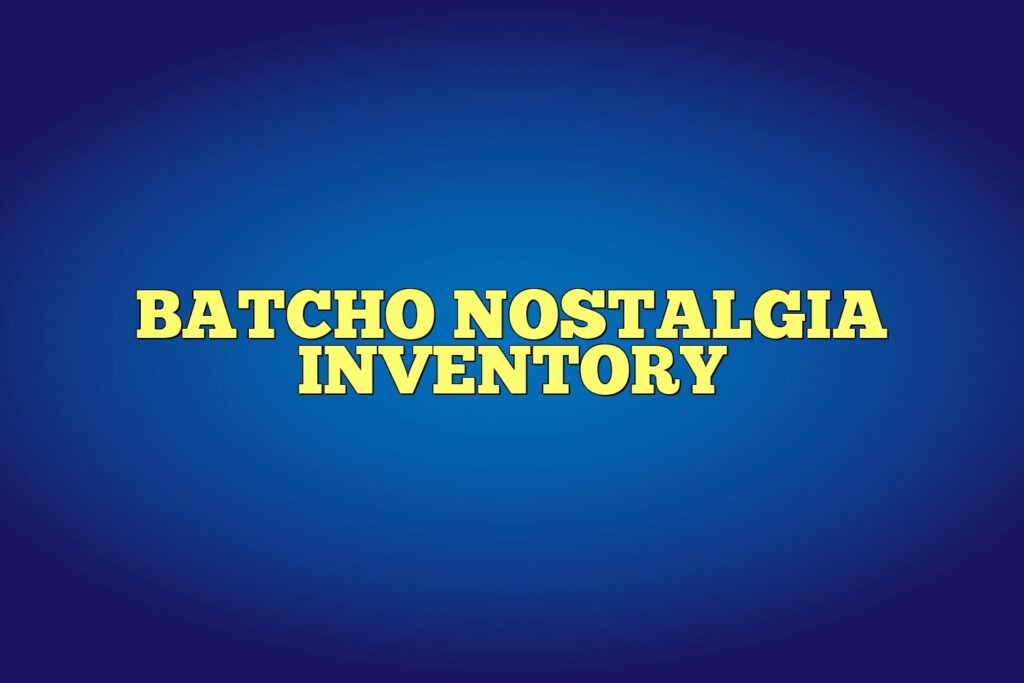 batcho nostalgia inventory