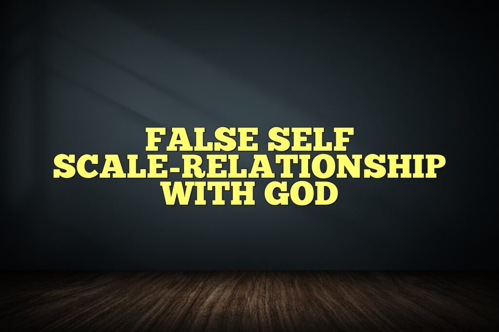 false self scale relationship with god