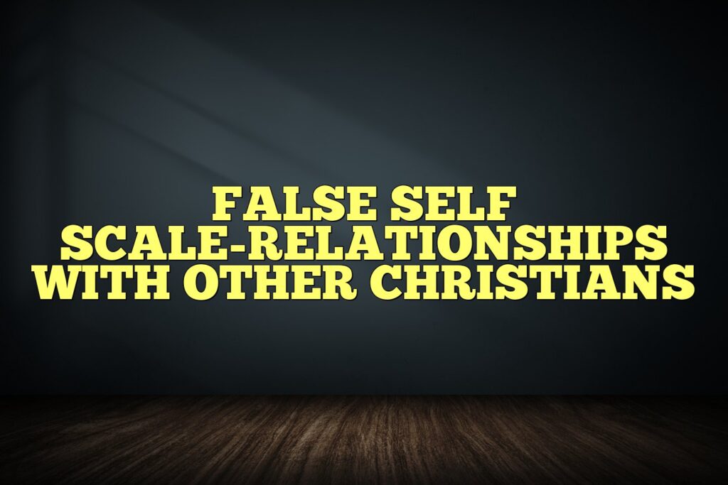 false self scale relationships with other christians