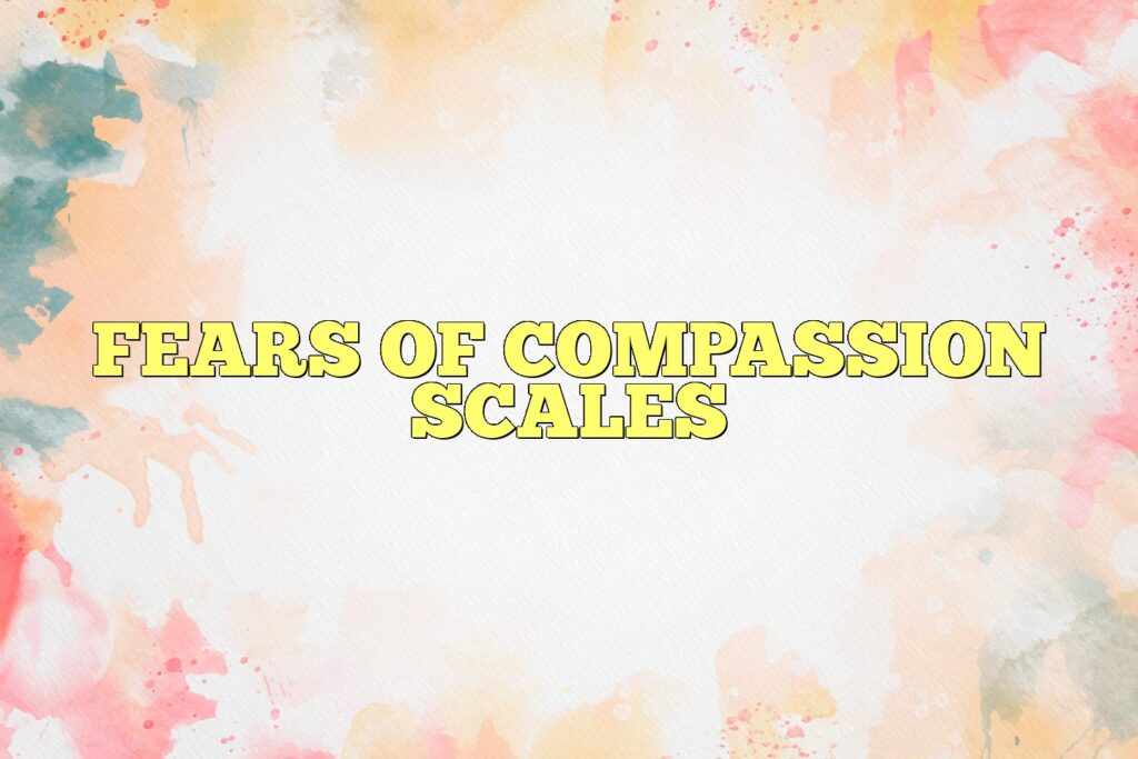 fears of compassion scales