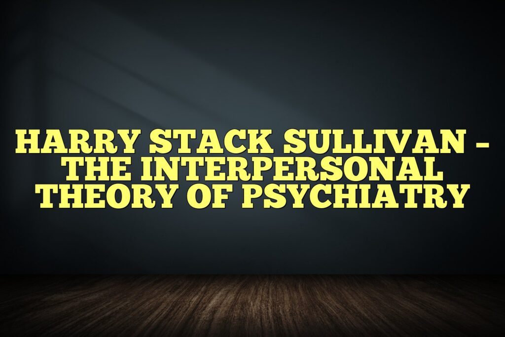 harry stack sullivan the interpersonal theory of psychiatry