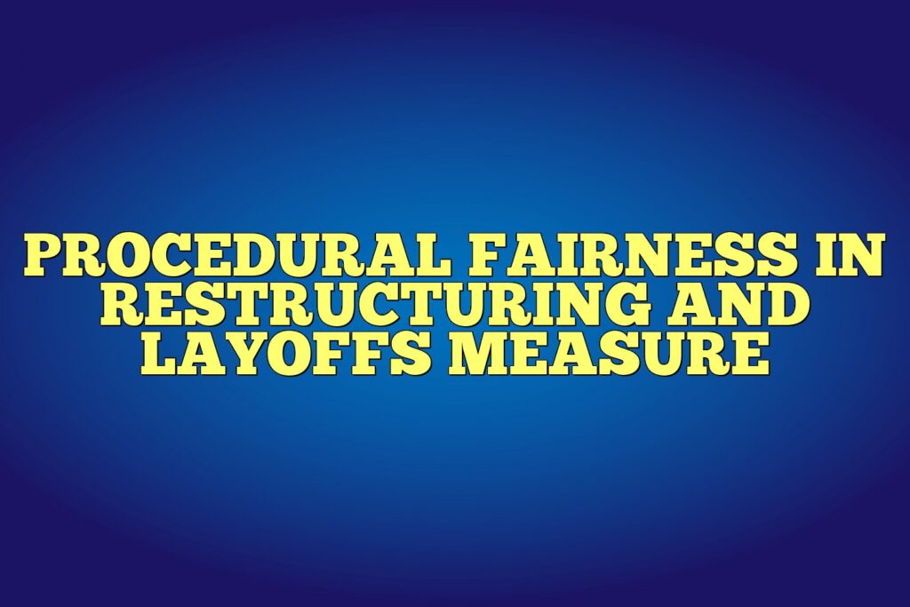 procedural fairness in restructuring and layoffs measure