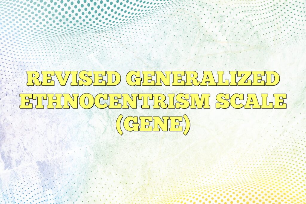 revised generalized ethnocentrism scale gene