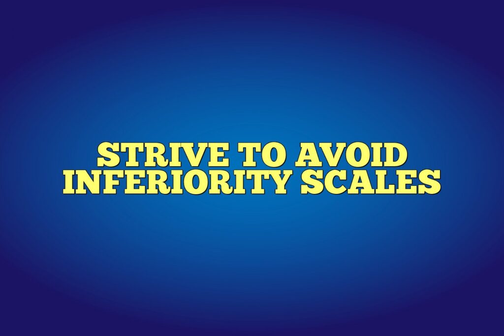 strive to avoid inferiority scales