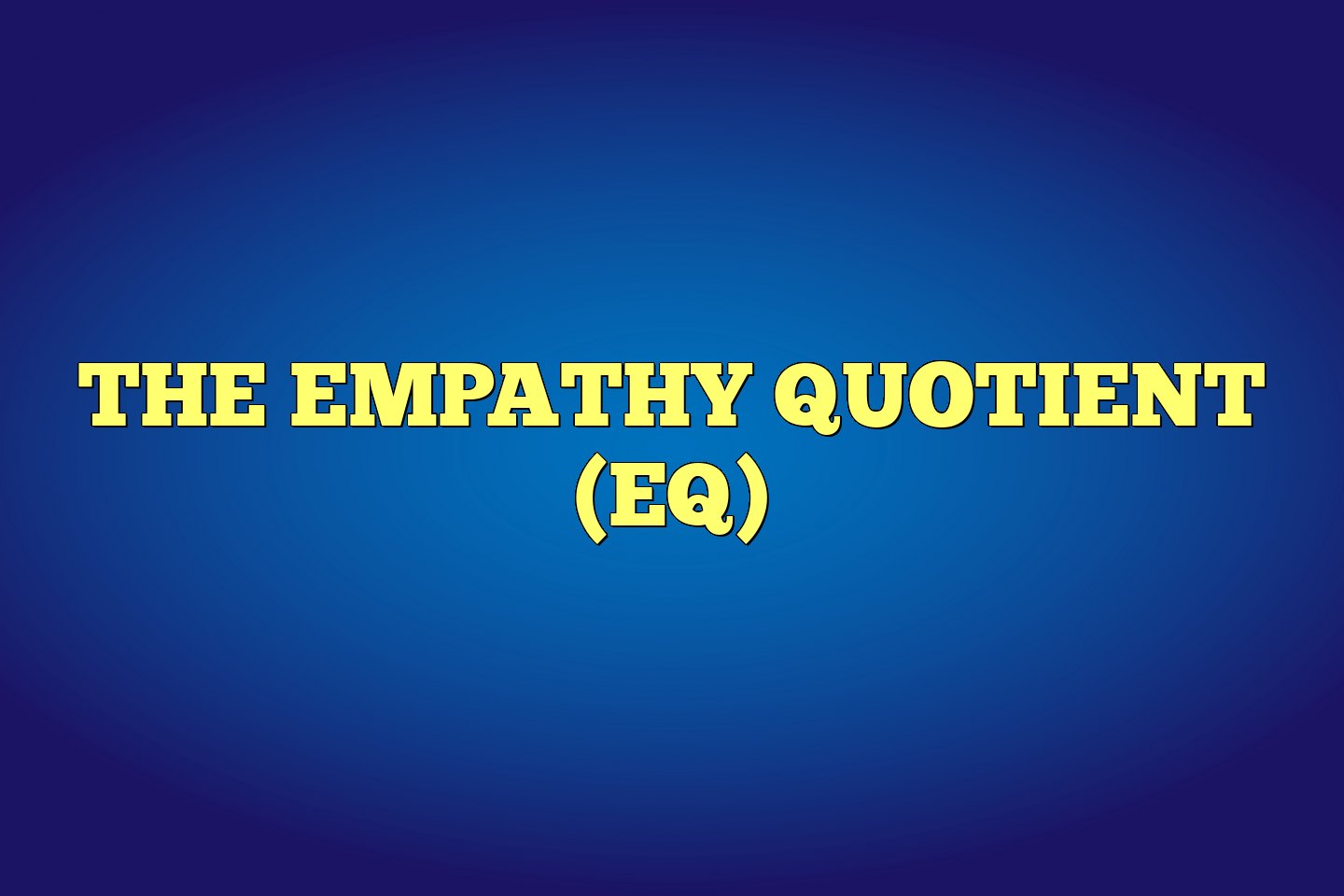 The Empathy Quotient (EQ)