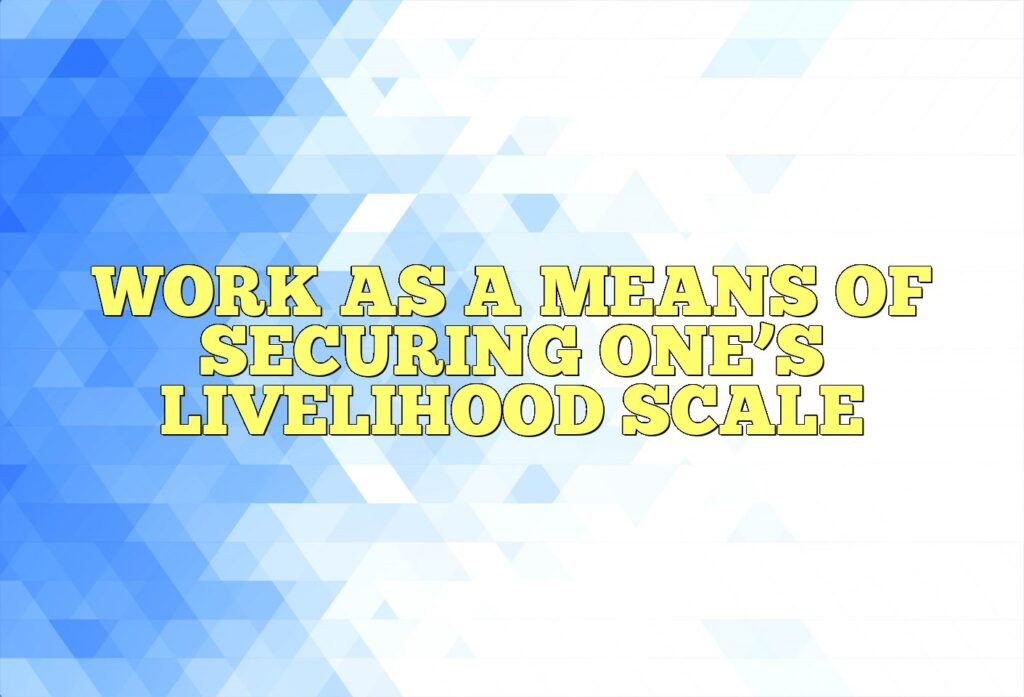 work as a means of securing ones livelihood scale
