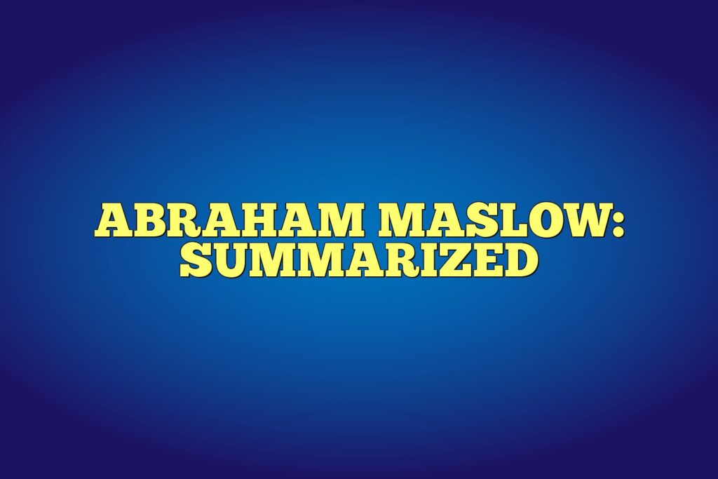 abraham maslow summarized