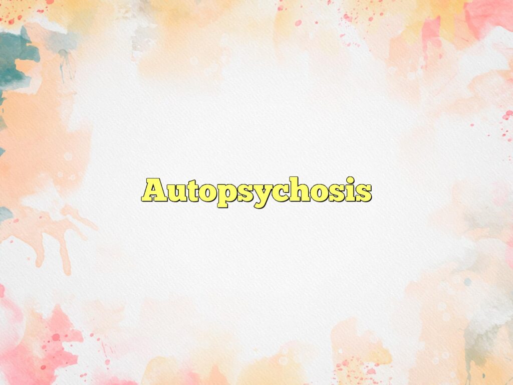 autopsychosis