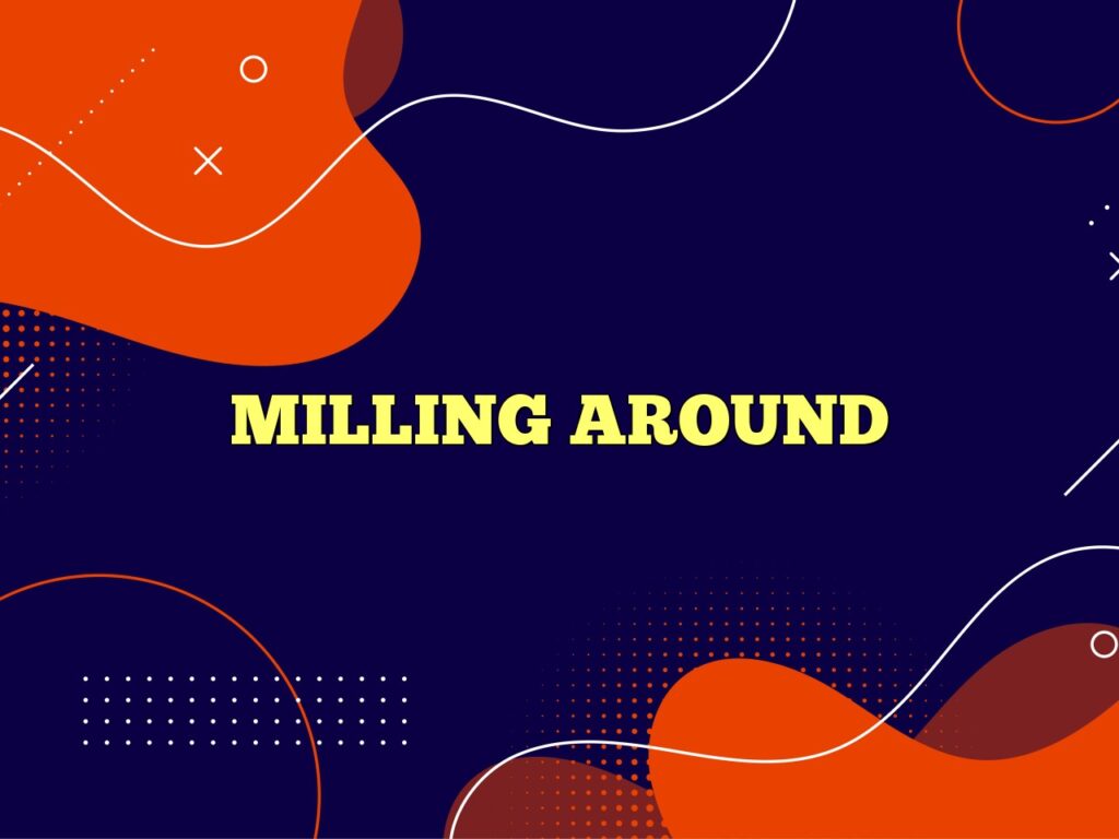 milling around