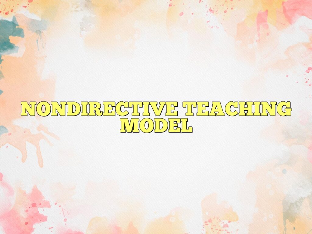 NONDIRECTIVE TEACHING MODEL Definition & Meaning