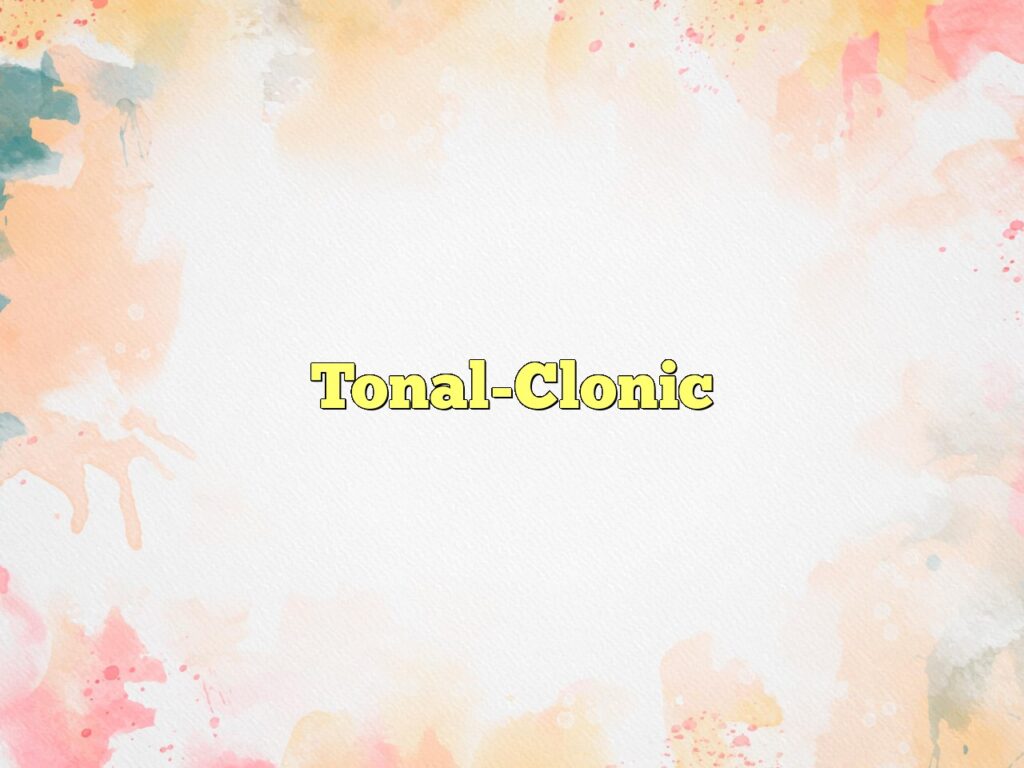 tonal clonic