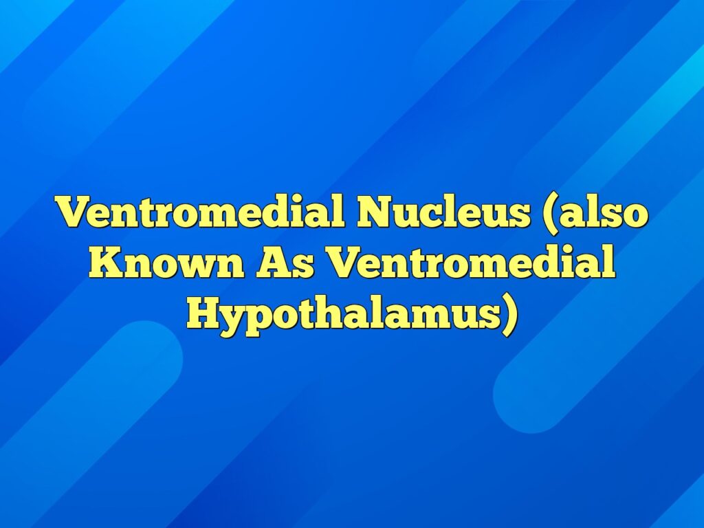 ventromedial nucleus also known as ventromedial hypothalamus