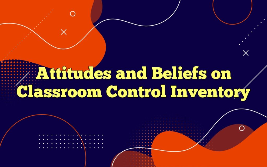 attitudes and beliefs on classroom control inventory1