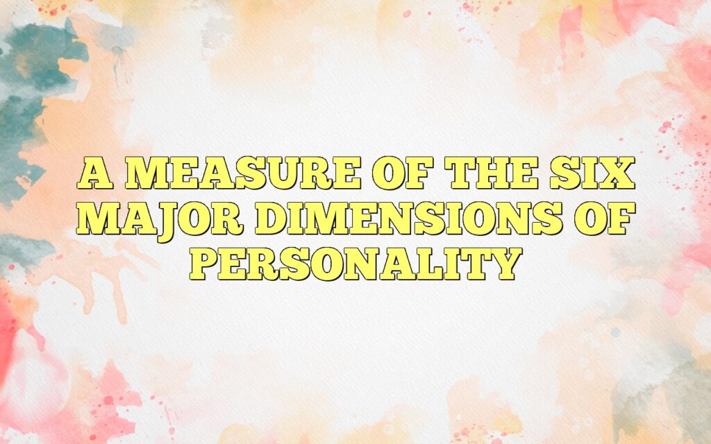 a measure of the six major dimensions of personality
