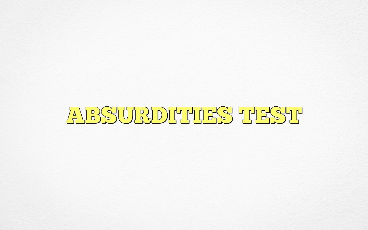 ABSURDITIES TEST Definition & Meaning