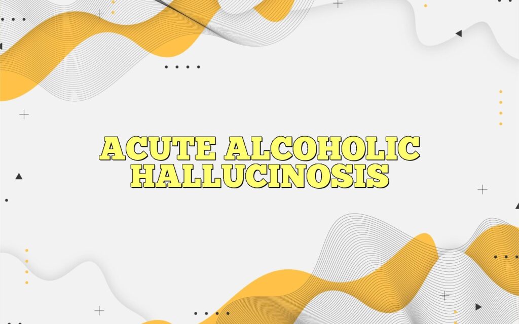 acute alcoholic hallucinosis