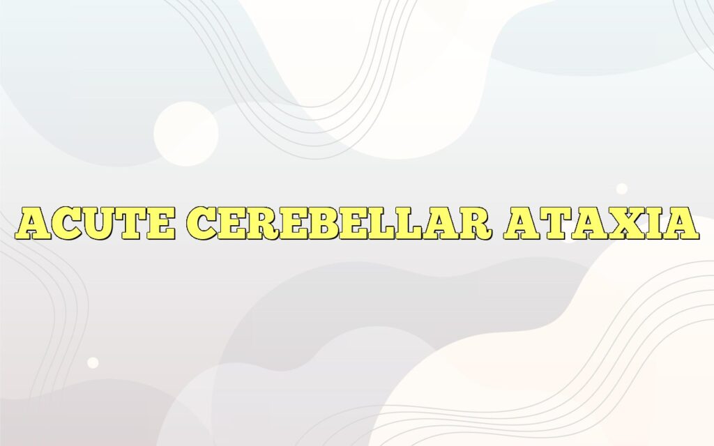 acute cerebellar ataxia