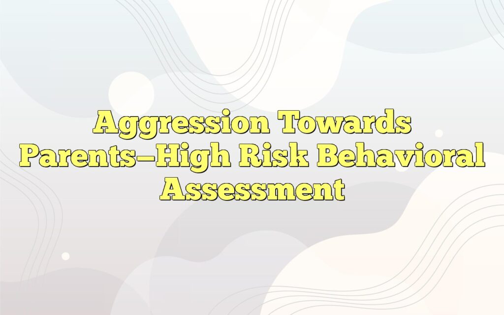 aggression towards parentshigh risk behavioral assessment5