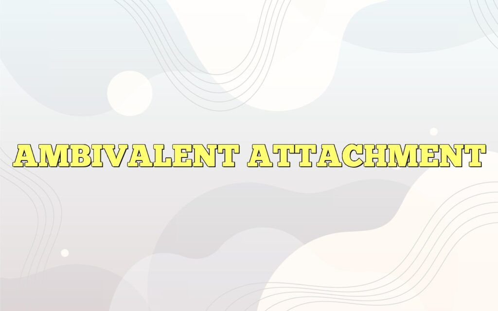 AMBIVALENT ATTACHMENT Definition & Meaning