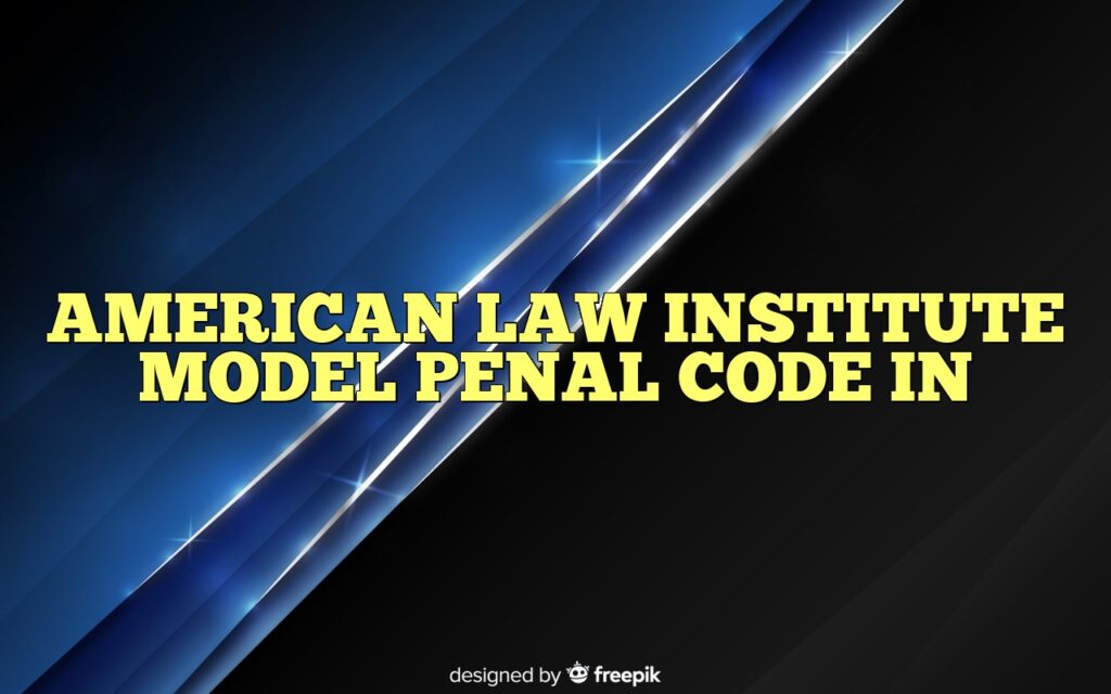 american law institute model penal code in