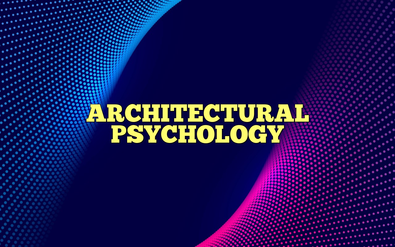 ARCHITECTURAL PSYCHOLOGY Definition & Meaning
