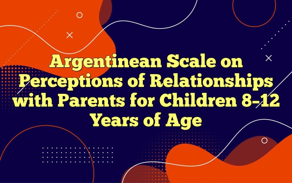 argentinean scale on perceptions of relationships with parents for children 812 years of age1