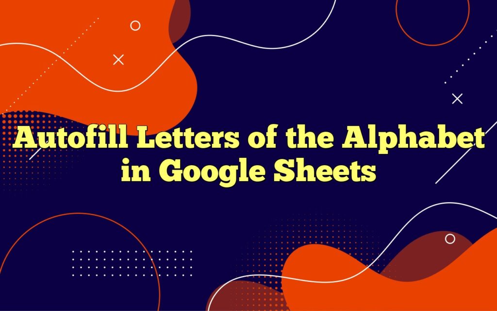autofill letters of the alphabet in google sheets