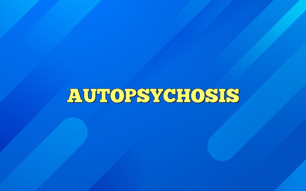 autopsychosis
