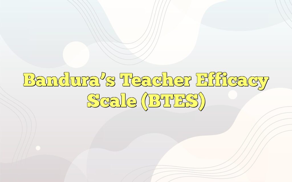 banduras teacher efficacy scale btes3
