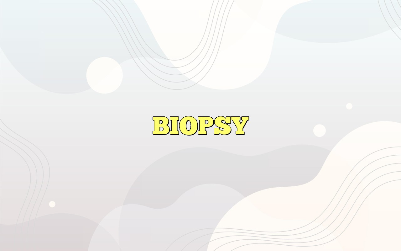 BIOPSY Definition Meaning biopsy-definition-meaning