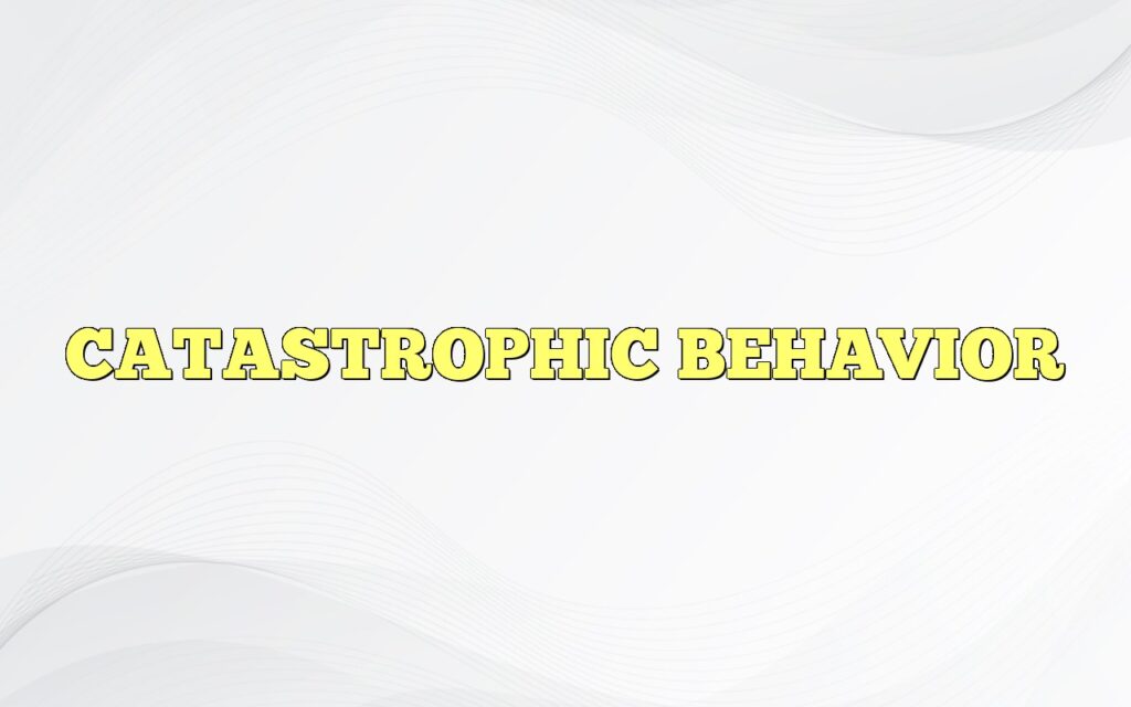catastrophic behavior