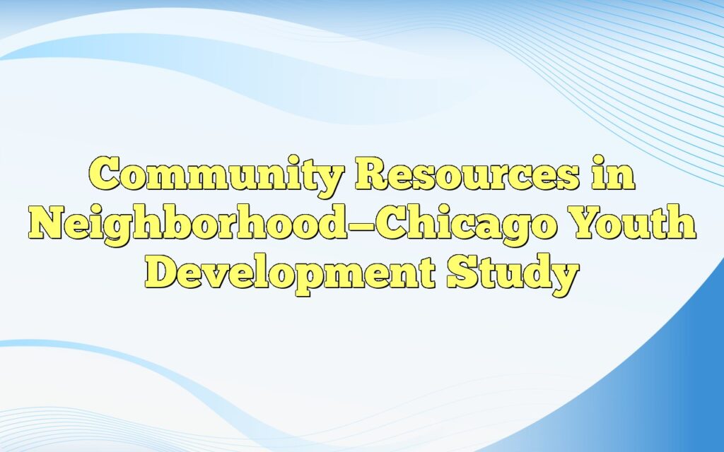 community resources in neighborhoodchicago youth development study