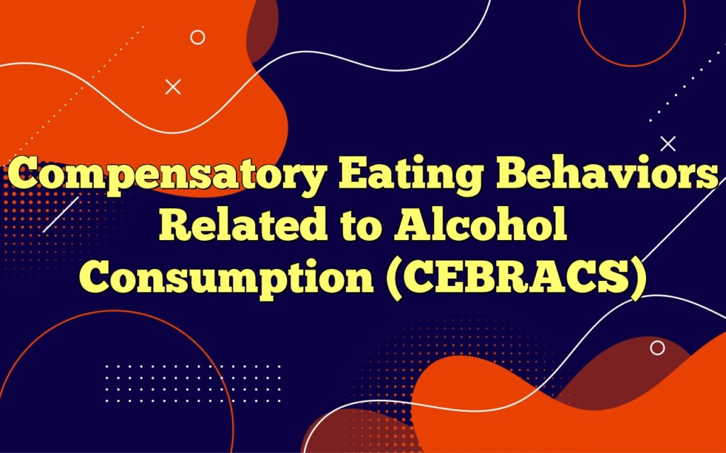 compensatory eating behaviors related to alcohol consumption cebracs