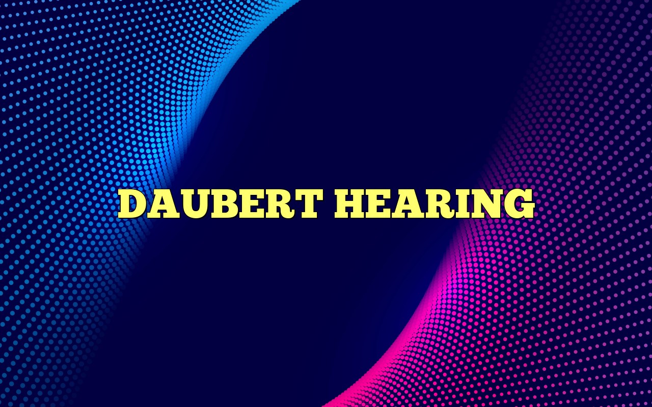 DAUBERT HEARING Definition & Meaning