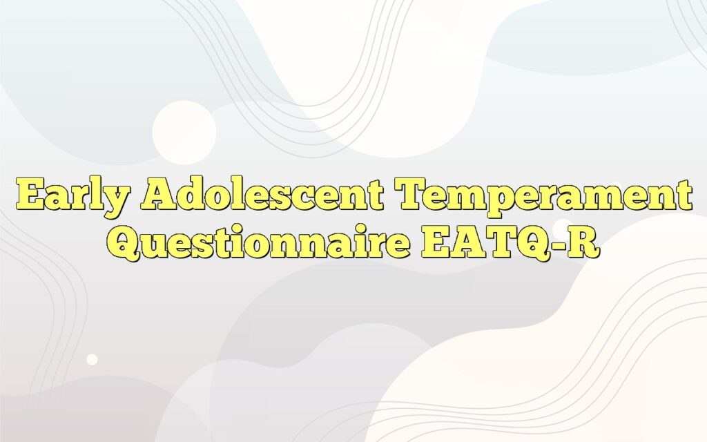 Early Adolescent Temperament Questionnaire Eatq R